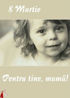 8 Martie pentru tine mama